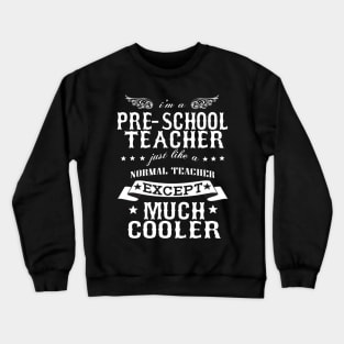 I’M A Pre-School Teacher Just Like A Normal Teacher Except Much Cooler Crewneck Sweatshirt